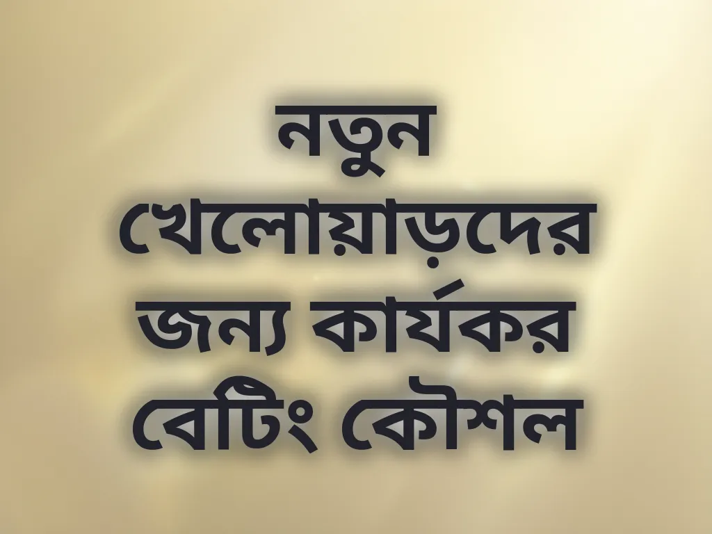 নতুন খেলোয়াড়দের জন্য কার্যকর বেটিং কৌশল